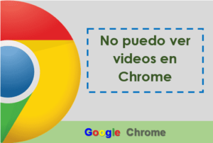 No puedo ver videos en Chrome