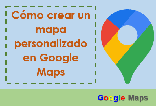 Cómo crear un mapa personalizado en Google Maps