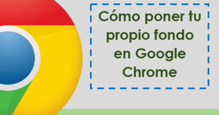 Cómo poner tu propio fondo en Google Chrome
