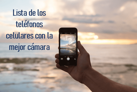 Cuáles son los celulares con mejor cámara