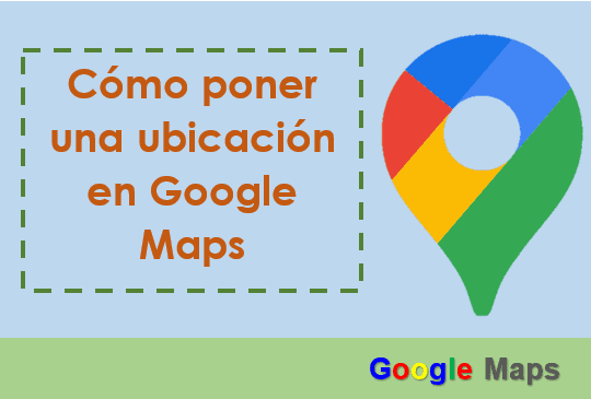 Cómo poner una ubicación en Google Maps